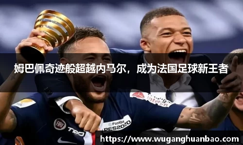 姆巴佩奇迹般超越内马尔，成为法国足球新王者
