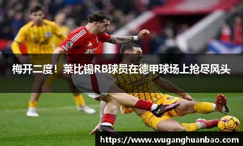 梅开二度！莱比锡RB球员在德甲球场上抢尽风头