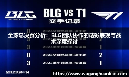 全球总决赛分析：BLG团队协作的精彩表现与战术深度探讨