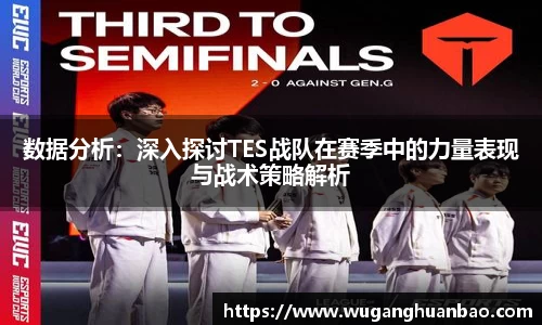 数据分析：深入探讨TES战队在赛季中的力量表现与战术策略解析