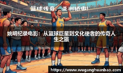 姚明纪录电影：从篮球巨星到文化使者的传奇人生之旅