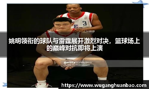 姚明领衔的球队与雷霆展开激烈对决，篮球场上的巅峰对抗即将上演