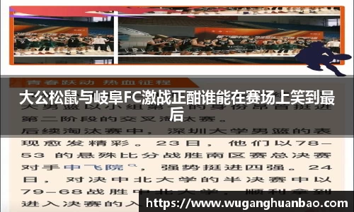大公松鼠与岐阜FC激战正酣谁能在赛场上笑到最后