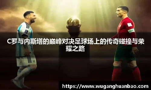 C罗与内斯塔的巅峰对决足球场上的传奇碰撞与荣耀之路
