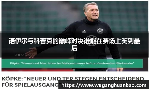 诺伊尔与科普克的巅峰对决谁能在赛场上笑到最后