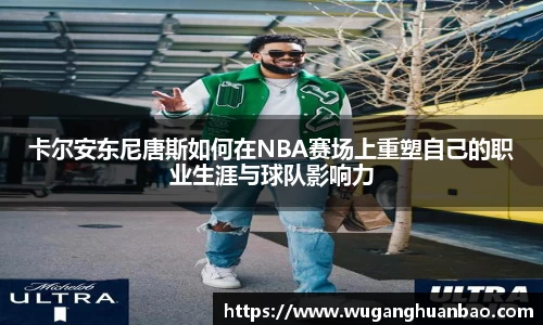 卡尔安东尼唐斯如何在NBA赛场上重塑自己的职业生涯与球队影响力