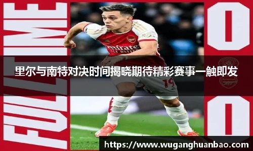 里尔与南特对决时间揭晓期待精彩赛事一触即发