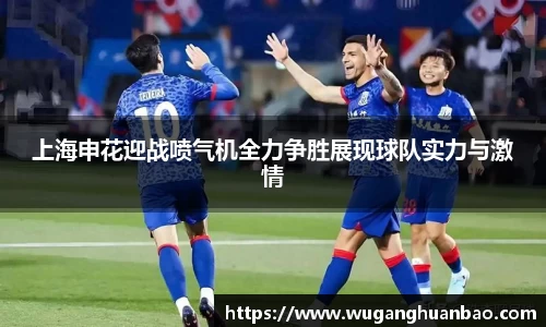 上海申花迎战喷气机全力争胜展现球队实力与激情