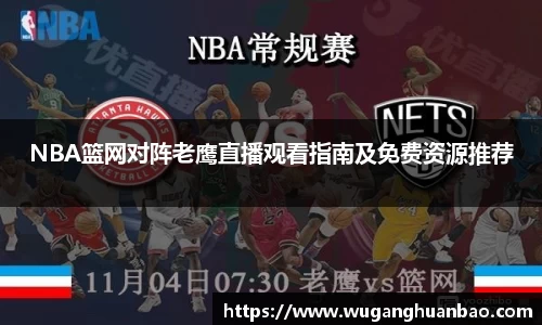 NBA篮网对阵老鹰直播观看指南及免费资源推荐