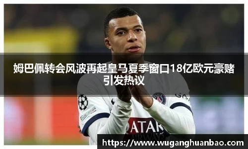 姆巴佩转会风波再起皇马夏季窗口18亿欧元豪赌引发热议