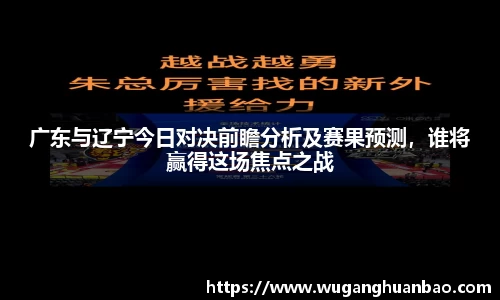 广东与辽宁今日对决前瞻分析及赛果预测，谁将赢得这场焦点之战
